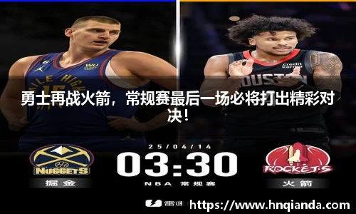 勇士再战火箭，常规赛最后一场必将打出精彩对决！
