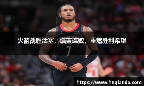 火箭战胜活塞，结束连败，重燃胜利希望