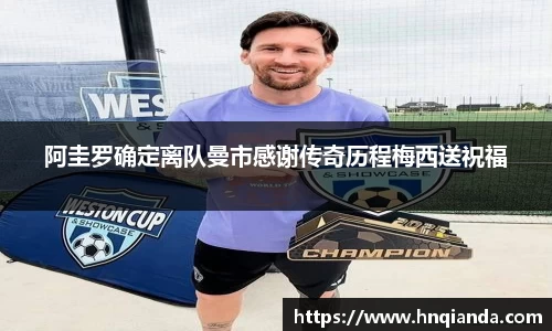 阿圭罗确定离队曼市感谢传奇历程梅西送祝福