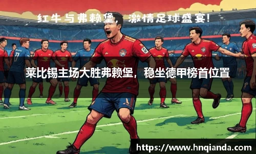莱比锡主场大胜弗赖堡，稳坐德甲榜首位置