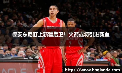 德安东尼盯上新疆后卫！火箭或将引进新血