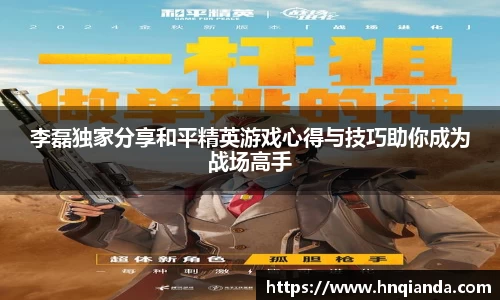 李磊独家分享和平精英游戏心得与技巧助你成为战场高手