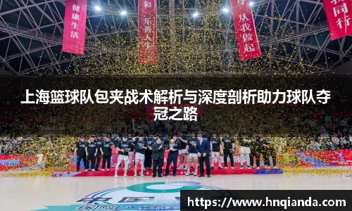 上海篮球队包夹战术解析与深度剖析助力球队夺冠之路