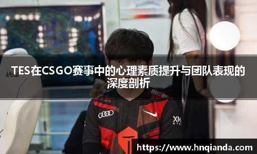 TES在CSGO赛事中的心理素质提升与团队表现的深度剖析
