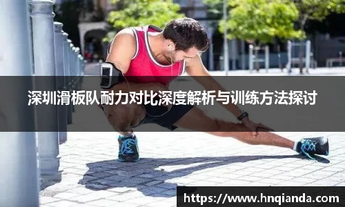 深圳滑板队耐力对比深度解析与训练方法探讨