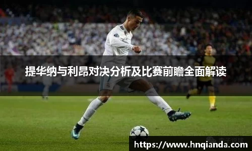 提华纳与利昂对决分析及比赛前瞻全面解读