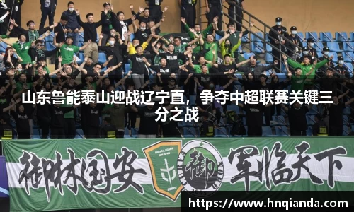 山东鲁能泰山迎战辽宁直，争夺中超联赛关键三分之战