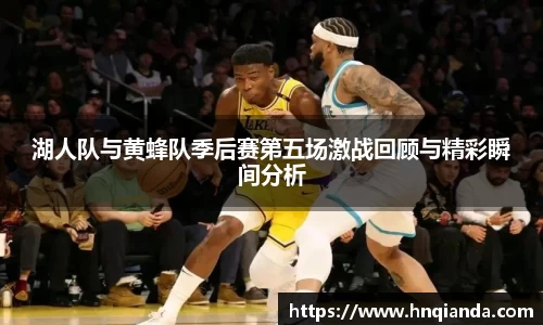 湖人队与黄蜂队季后赛第五场激战回顾与精彩瞬间分析