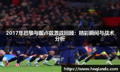 2017年巴黎与图卢兹激战回顾：精彩瞬间与战术分析