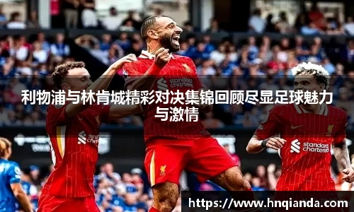 利物浦与林肯城精彩对决集锦回顾尽显足球魅力与激情