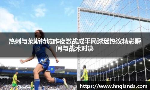热刺与莱斯特城昨夜激战成平局球迷热议精彩瞬间与战术对决